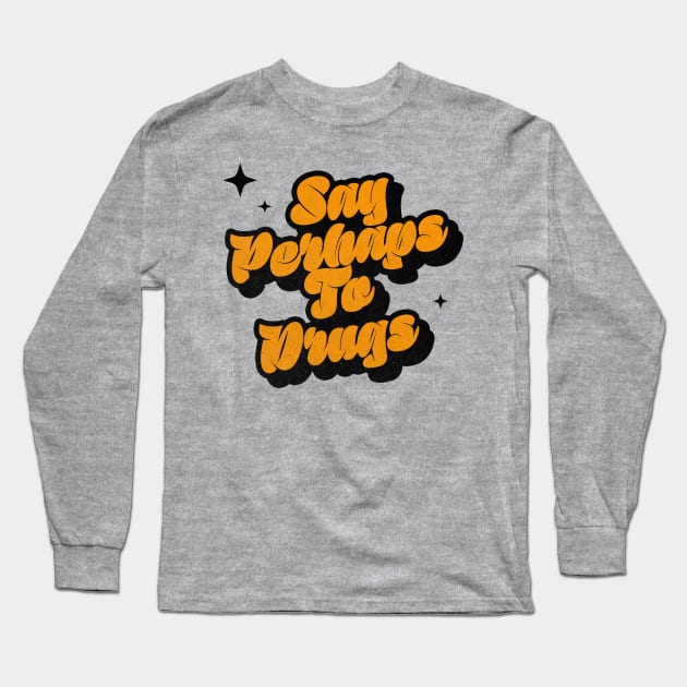 Say Perhaps To Drugs - Retro Classic Typography Style Long Sleeve T-Shirt by Decideflashy